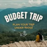 वीकेंड ट्रिप प्लानिंग: ₹5000 के अंदर कैसे प्लान करें?